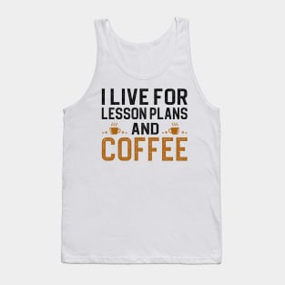 I Live For Lesson Plans And Coffee Tank Top